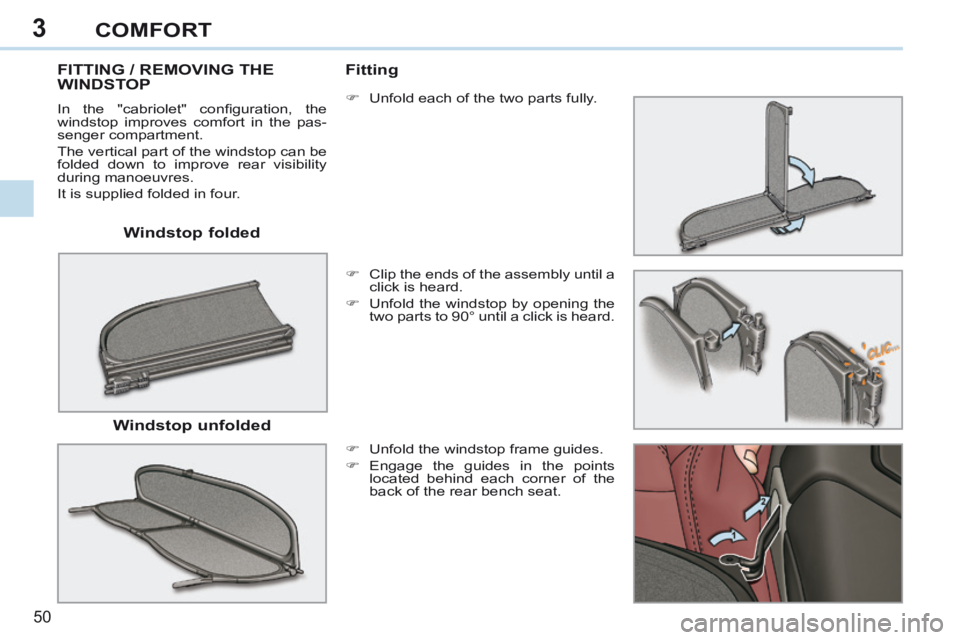 PEUGEOT 308 CC 2013  Owners Manual 3
50 
COMFORT
  Windstop  folded  
FITTING / REMOVING THE WINDSTOP 
 In  the  "cabriolet"  conﬁ guration,  the 
windstop improves comfort in the pas-
senger compartment. 
 The vertical part 