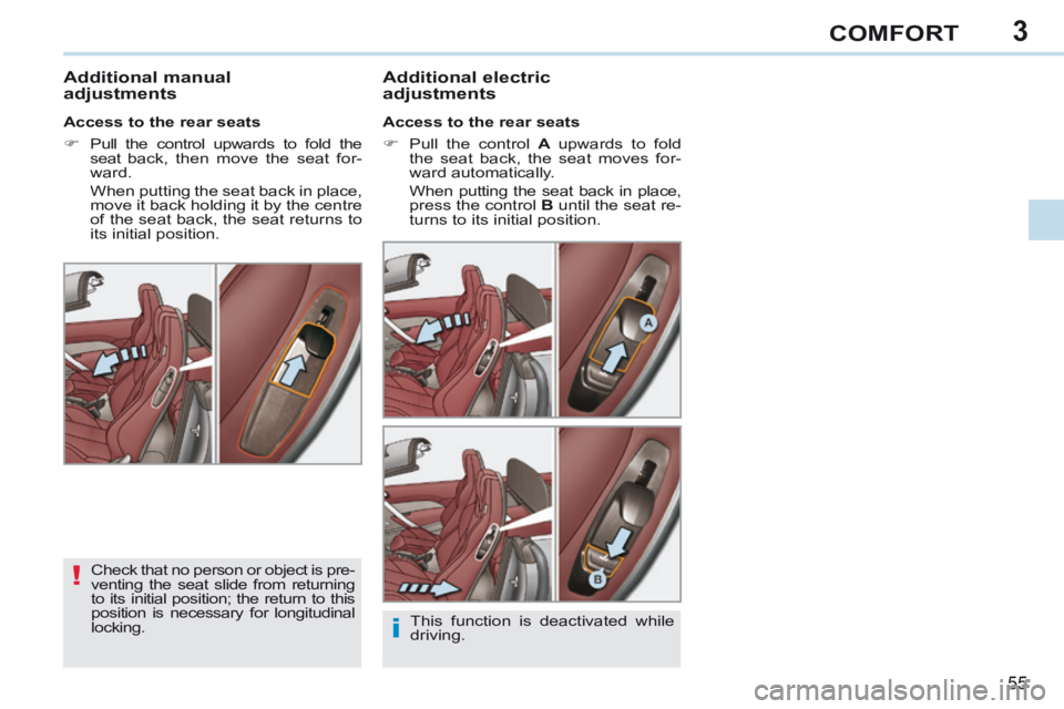 PEUGEOT 308 CC 2013  Owners Manual 3
!
i
55
COMFORT
       
Additional manual 
adjustments   Additional  electric 
adjustments 
  Access to the rear seats 
      Pull the control  
A  upwards to fold 
the seat back, the seat moves f