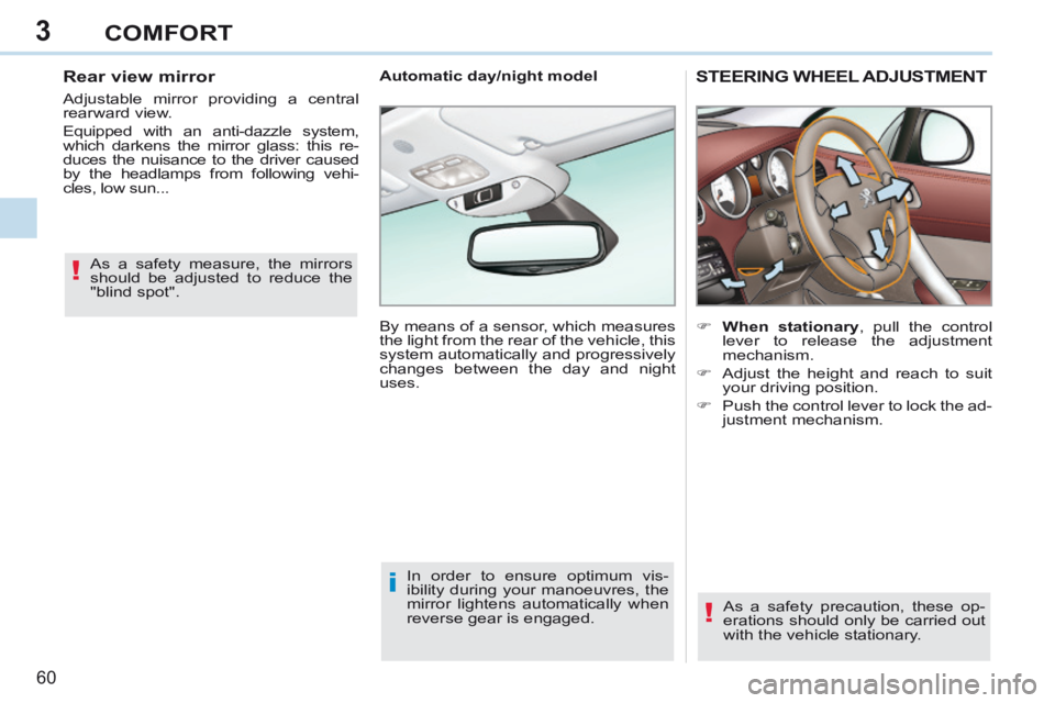 PEUGEOT 308 CC 2013  Owners Manual 3
!
i
!
60 
COMFORT
STEERING WHEEL ADJUSTMENT 
        When stationary , pull the control lever to release the adjustment 
mechanism. 
     Adjust the height and reach to suit  your driving posi