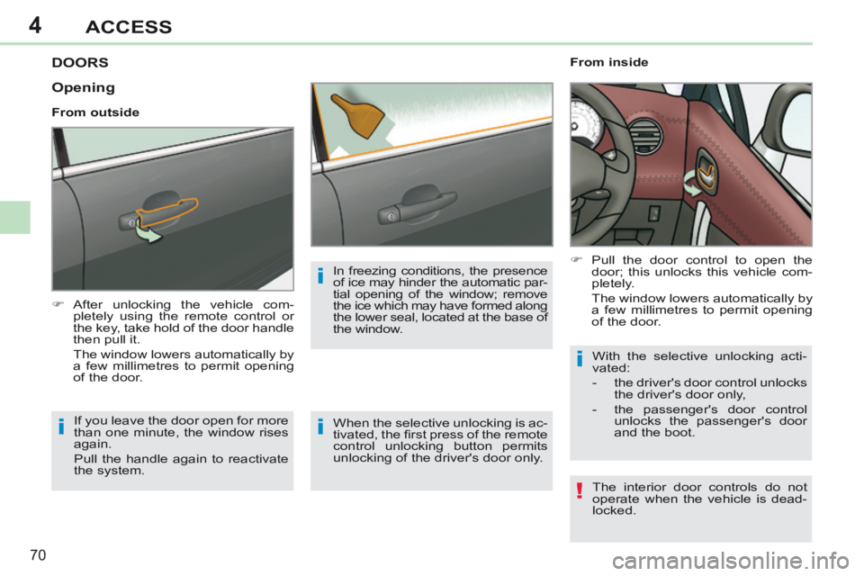 PEUGEOT 308 CC 2013 Owners Manual 4
!
i
i
i
i
70
ACCESS
DOORS
After unlocking the vehicle com-pletely using the remote control or
the key, take hold of the door handle
then pull it.
The window lowers automatically by a PEUGEOT 308 CC 2013 Owners Manual 4
!
i
i
i
i
70
ACCESS
DOORS
After unlocking the vehicle com-pletely using the remote control or
the key, take hold of the door handle
then pull it.
The window lowers automatically by a