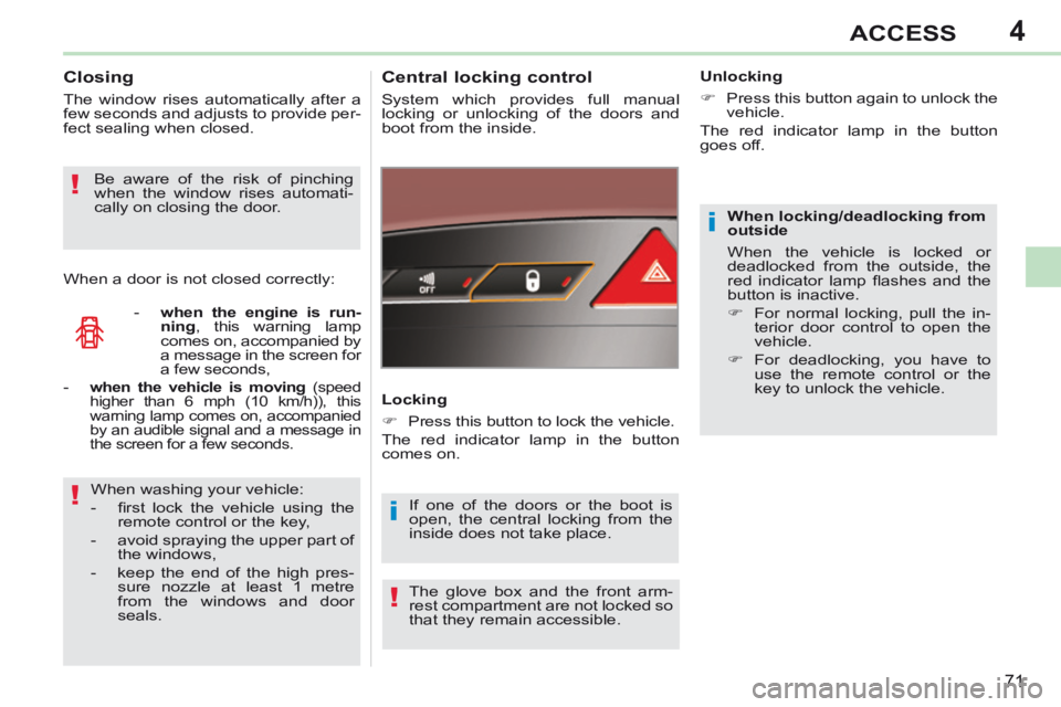 PEUGEOT 308 CC 2013 Owners Manual 4
i
i!
!
!
71
ACCESS
When locking/deadlocking from
outside
When the vehicle is locked or
deadlocked from the outside, the
red indicator lamp fl ashes and the
button is inactive.
PEUGEOT 308 CC 2013 Owners Manual 4
i
i!
!
!
71
ACCESS
When locking/deadlocking from
outside
When the vehicle is locked or
deadlocked from the outside, the
red indicator lamp fl ashes and the
button is inactive.