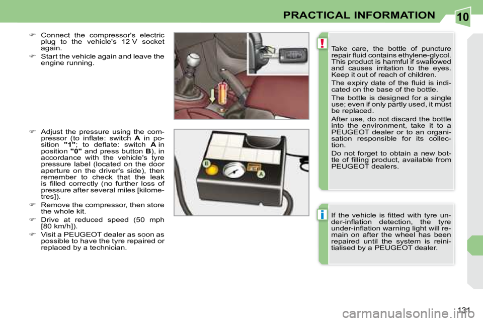 PEUGEOT 308 CC DAG 2008  Owners Manual 10
!
i
131
PRACTICAL INFORMATION
 Take  care,  the  bottle  of  puncture  
�r�e�p�a�i�r� �ﬂ� �u�i�d� �c�o�n�t�a�i�n�s� �e�t�h�y�l�e�n�e�-�g�l�y�c�o�l�.� 
This product is harmful if swallowed 
�a�n�d
