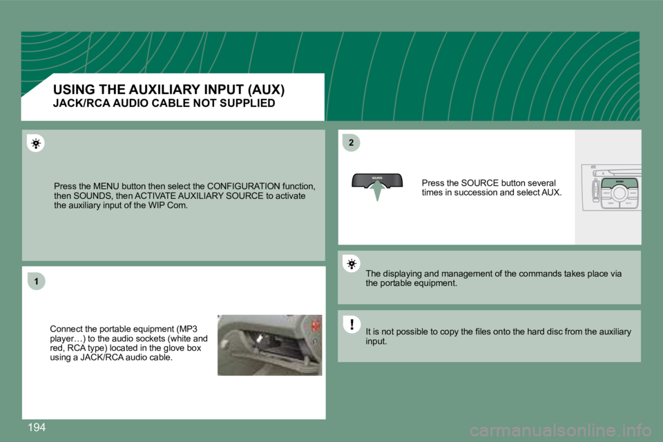 PEUGEOT 308 CC DAG 2008  Owners Manual 194
1
22
 Press the MENU button then select the CONFIGURATION function, then SOUNDS, then ACTIVATE AUXILIARY SOURCE to acti vate the auxiliary input of the WIP Com. 
 Connect the portable equipment (M
