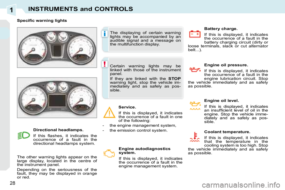 PEUGEOT 308 CC DAG 2008  Owners Manual 1
i
!
28
INSTRUMENTS and CONTROLS
 The  displaying  of  certain  warning  
lights  may  be  accompanied  by  an 
audible  signal  and  a  message  on 
the multifunction display. 
� � � �S�p�e�c�i�ﬁ�