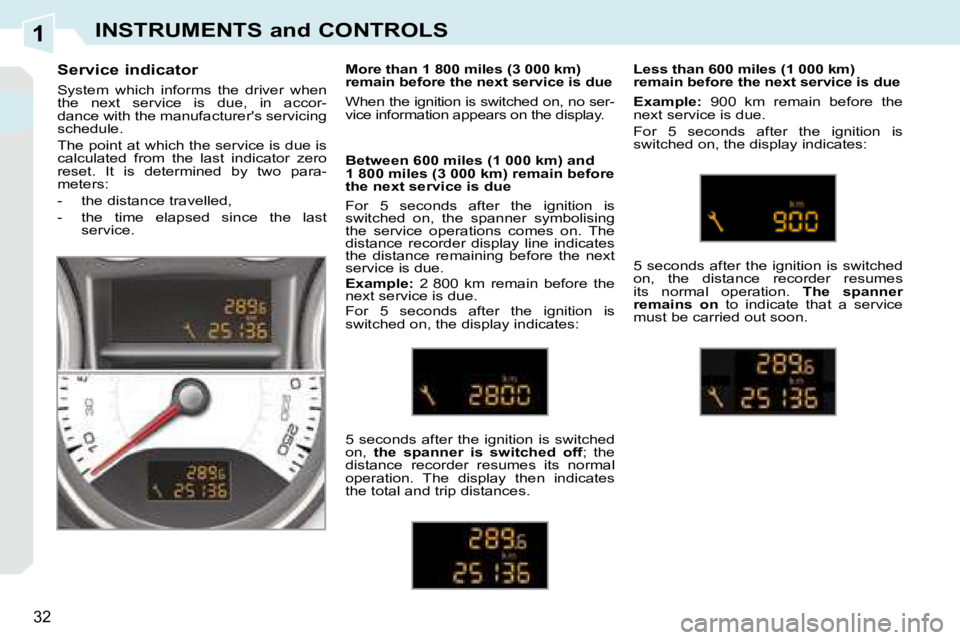 PEUGEOT 308 CC DAG 2008  Owners Manual 1
32
INSTRUMENTS and CONTROLS
  Service indicator  
 System  which  informs  the  driver  when  
the  next  service  is  due,  in  accor-
dance with the manufacturers servicing 
schedule.  
 The poin