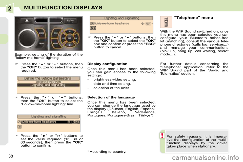 PEUGEOT 308 CC DAG 2008  Owners Manual 2
!
38
MULTIFUNCTION DISPLAYS
� �F�o�r�  �s�a�f�e�t�y�  �r�e�a�s�o�n�s�,�  �i�t�  �i�s�  �i�m�p�e�r�a�- 
�t�i�v�e�  �t�h�a�t�  �c�o�n�ﬁ� �g�u�r�a�t�i�o�n�  �o�f�  �t�h�e�  �m�u�l�t�i�-
�f�u�n�c�t�i�