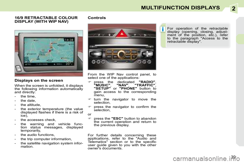 PEUGEOT 308 CC DAG 2008  Owners Manual 2
i
39
MULTIFUNCTION DISPLAYS
  Displays on the screen  
� �W�h�e�n� �t�h�e� �s�c�r�e�e�n� �i�s� �u�n�f�o�l�d�e�d�,� �i�t� �d�i�s�p�l�a�y�s�  
�t�h�e�  �f�o�l�l�o�w�i�n�g�  �i�n�f�o�r�m�a�t�i�o�n�  �a