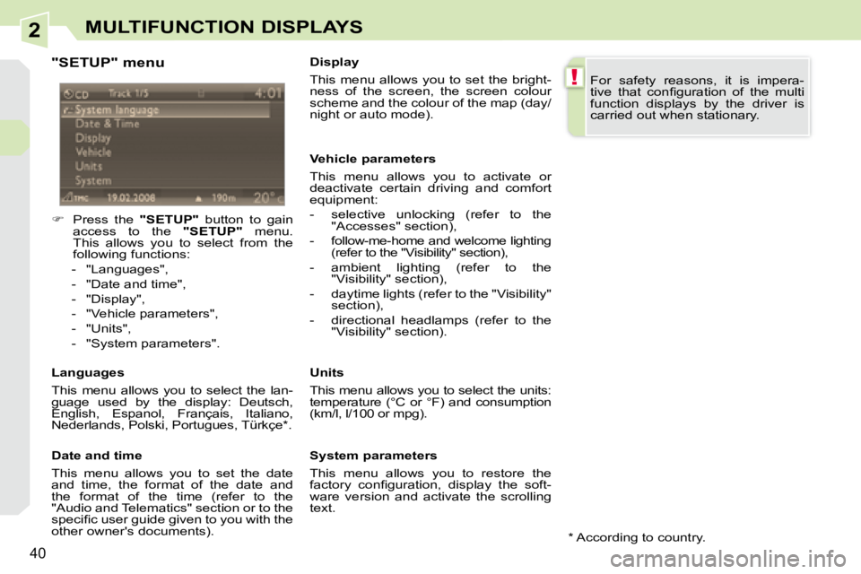 PEUGEOT 308 CC DAG 2008  Owners Manual 2
!
40
MULTIFUNCTION DISPLAYS
  "SETUP" menu  
    
�    Press  the    "SETUP"   button  to  gain 
access  to  the    "SETUP"   menu. 
�T�h�i�s�  �a�l�l�o�w�s�  �y�o�u�  �t�