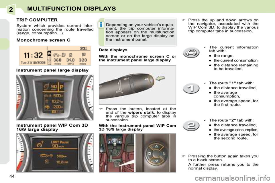 PEUGEOT 308 CC DAG 2008  Owners Manual 2
i
44
MULTIFUNCTION DISPLAYS
   -   The  current  information tab with: 
� � � 