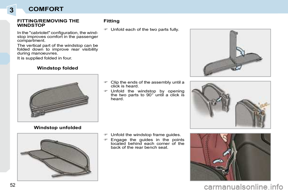 PEUGEOT 308 CC DAG 2008  Owners Manual 3
52
COMFORT
  Windstop folded  
       FITTING/REMOVING THE WINDSTOP 
� �I�n� �t�h�e� �"�c�a�b�r�i�o�l�e�t�"� �c�o�n�ﬁ� �g�u�r�a�t�i�o�n�,� �t�h�e� �w�i�n�d�- 
stop improves comfort in the 
