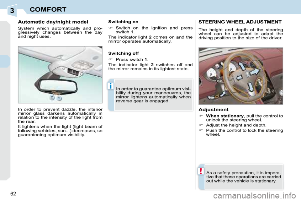 PEUGEOT 308 CC DAG 2008  Owners Manual 3
!
i
62
COMFORT
       STEERING WHEEL ADJUSTMENT 
 The  height  and  depth  of  the  steering  
wheel  can  be  adjusted  to  adapt  the 
driving position to the size of the driver.  
� � �A�d�j�u�s�
