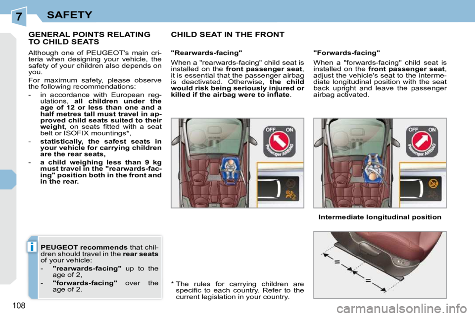 PEUGEOT 308 CC DAG 2010  Owners Manual 7
i
108
SAFETY
  
PEUGEOT recommends   that chil-
dren should travel in the   rear seats  
of your vehicle:  
   -     "rearwards-facing"    up  to  the 
age of 2, 
  -     "forwards-facing"    over  