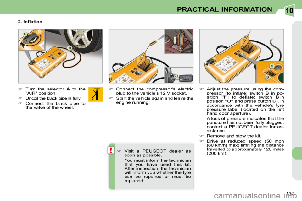 PEUGEOT 308 CC DAG 2010  Owners Manual 10
!
�1�3�7
PRACTICAL INFORMATION
� � �2�.� �I�n�ﬂ� �a�t�i�o�n�  
   
� � �  �T�u�r�n�  �t�h�e�  �s�e�l�e�c�t�o�r�  �  A   to  the 
�"�A�I�R�"� �p�o�s�i�t�i�o�n�.� 
  
� � �  �U�n�c�o�
