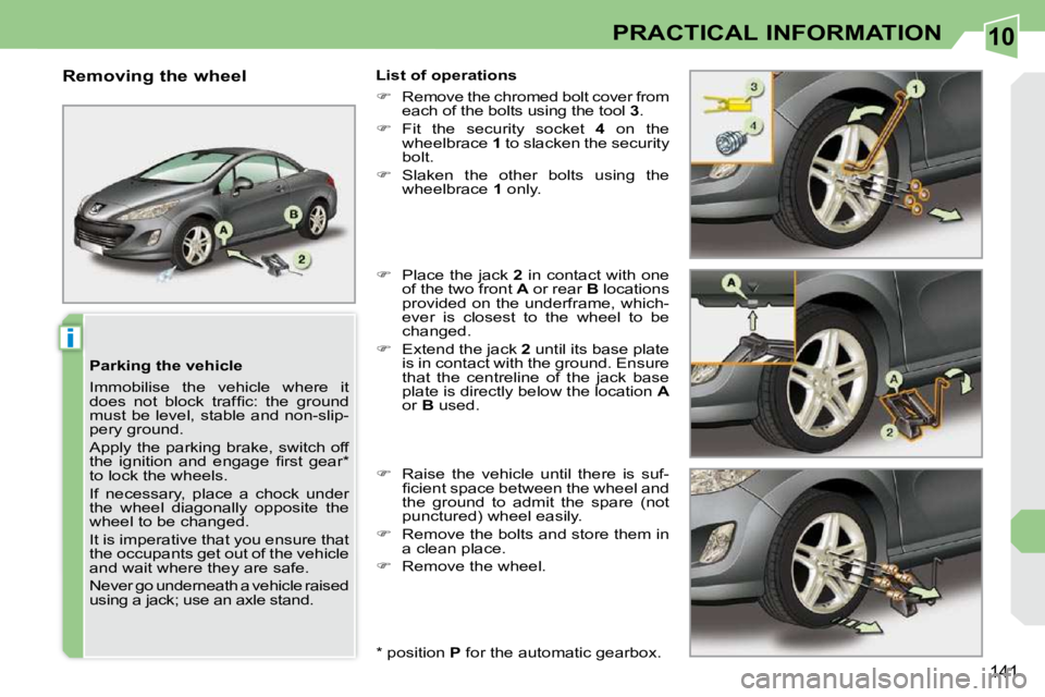 PEUGEOT 308 CC DAG 2010  Owners Manual 10
i
141
PRACTICAL INFORMATION
  Parking the vehicle  
� �I�m�m�o�b�i�l�i�s�e�  �t�h�e�  �v�e�h�i�c�l�e�  �w�h�e�r�e�  �i�t�  
�d�o�e�s�  �n�o�t�  �b�l�o�c�k�  �t�r�a�f�ﬁ� �c�:�  �t�h�e�  �g�r�o�u�n