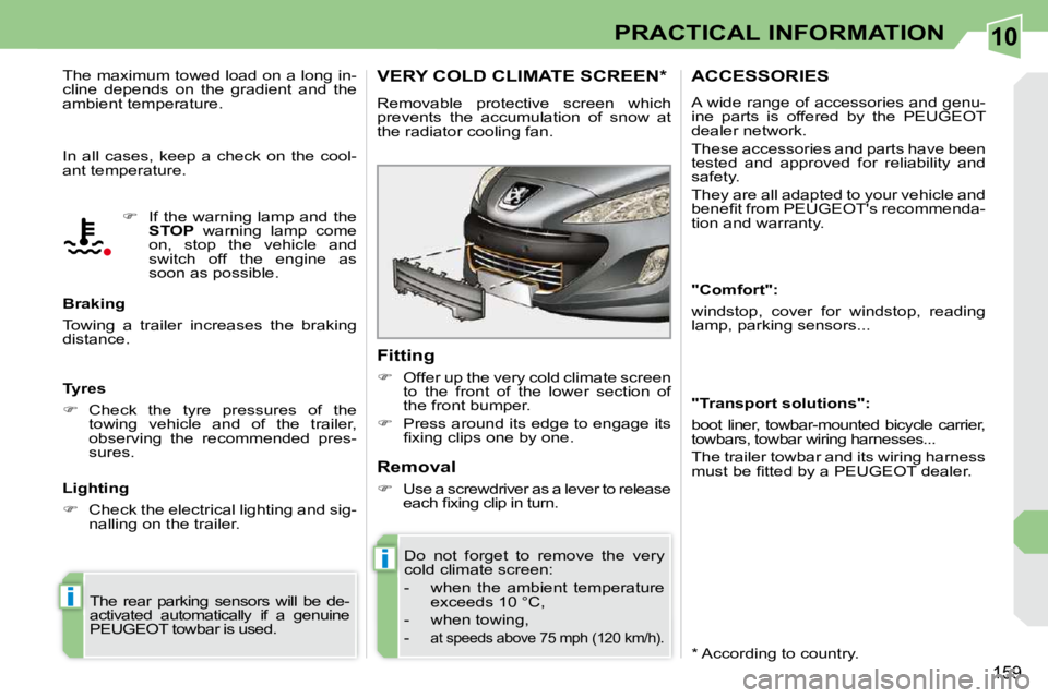 PEUGEOT 308 CC DAG 2010  Owners Manual 10
i
i
�1�5�9
PRACTICAL INFORMATION
� �I�n�  �a�l�l�  �c�a�s�e�s�,�  �k�e�e�p�  �a�  �c�h�e�c�k�  �o�n�  �t�h�e�  �c�o�o�l�- 
�a�n�t� �t�e�m�p�e�r�a�t�u�r�e�.�  
  Braking  
� �T�o�w�i�n�g�  �a�  �t�r