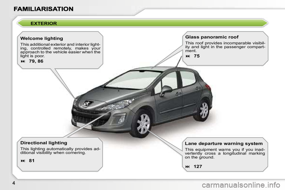 PEUGEOT 308 DAG 2007  Owners Manual �E�X�T�E�R�I�O�R
�W�e�l�c�o�m�e� �l�i�g�h�t�i�n�g
�T�h�i�s� �a�d�d�i�t�i�o�n�a�l� �e�x�t�e�r�i�o�r� �a�n�d� �i�n�t�e�r�i�o�r� �l�i�g�h�t�-�i�n�g�,�  �c�o�n�t�r�o�l�l�e�d�  �r�e�m�o�t�e�l�y�,�  �m�a�k�