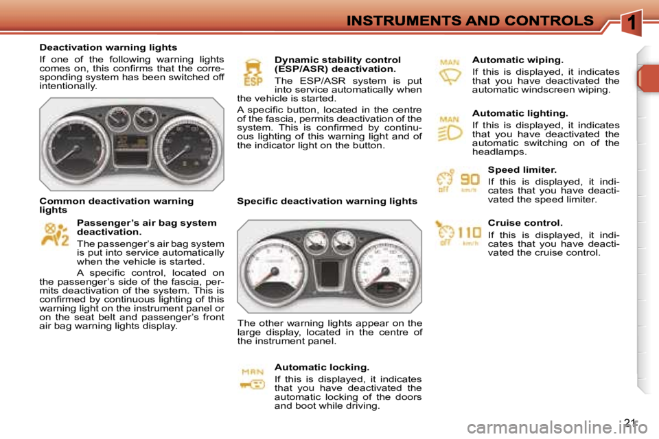 PEUGEOT 308 DAG 2007  Owners Manual �2�1
�D�e�a�c�t�i�v�a�t�i�o�n� �w�a�r�n�i�n�g� �l�i�g�h�t�s
�I�f�  �o�n�e�  �o�f�  �t�h�e�  �f�o�l�l�o�w�i�n�g�  �w�a�r�n�i�n�g�  �l�i�g�h�t�s� �c�o�m�e�s�  �o�n�,�  �t�h�i�s�  �c�o�n�ﬁ�r�m�s�  �t�h