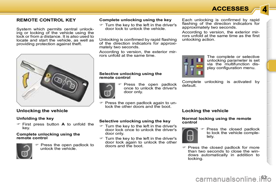 PEUGEOT 308 DAG 2007  Owners Manual �6�3
�L�o�c�k�i�n�g� �t�h�e� �v�e�h�i�c�l�e
�N�o�r�m�a�l� �l�o�c�k�i�n�g� �u�s�i�n�g� �t�h�e� �r�e�m�o�t�e� �c�o�n�t�r�o�l
��  � �P�r�e�s�s�  �t�h�e�  �c�l�o�s�e�d�  �p�a�d�l�o�c�k� �t�o� �l�o�c�k�