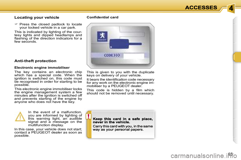 PEUGEOT 308 DAG 2007  Owners Manual �!
�6�5
�L�o�c�a�t�i�n�g� �y�o�u�r� �v�e�h�i�c�l�e�C�o�n�ﬁ�d�e�n�t�i�a�l� �c�a�r�d
��  �P�r�e�s�s�  �t�h�e�  �c�l�o�s�e�d�  �p�a�d�l�o�c�k�  �t�o�  �l�o�c�a�t�e� �y�o�u�r� �l�o�c�k�e�d� �v�e�h�i�