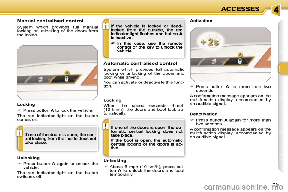 PEUGEOT 308 DAG 2007  Owners Manual �i
�!
�i
�7�3
�M�a�n�u�a�l� �c�e�n�t�r�a�l�i�s�e�d� �c�o�n�t�r�o�l
�S�y�s�t�e�m�  �w�h�i�c�h�  �p�r�o�v�i�d�e�s�  �f�u�l�l�  �m�a�n�u�a�l� �l�o�c�k�i�n�g�  �o�r�  �u�n�l�o�c�k�i�n�g�  �o�f�  �t�h�e�  