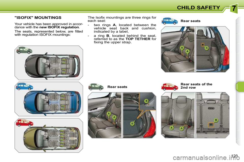 PEUGEOT 308 SW BL 2009  Owners Manual �1�2�3
CHILD SAFETY
"ISOFIX" MOUNTINGS 
 Your vehicle has been approved in accor- 
dance with the  new ISOFIX regulation  . 
� �T�h�e�  �s�e�a�t�s�,�  �r�e�p�r�e�s�e�n�t�e�d�  �b�e�l�o�w�,�  �a�r�e�  