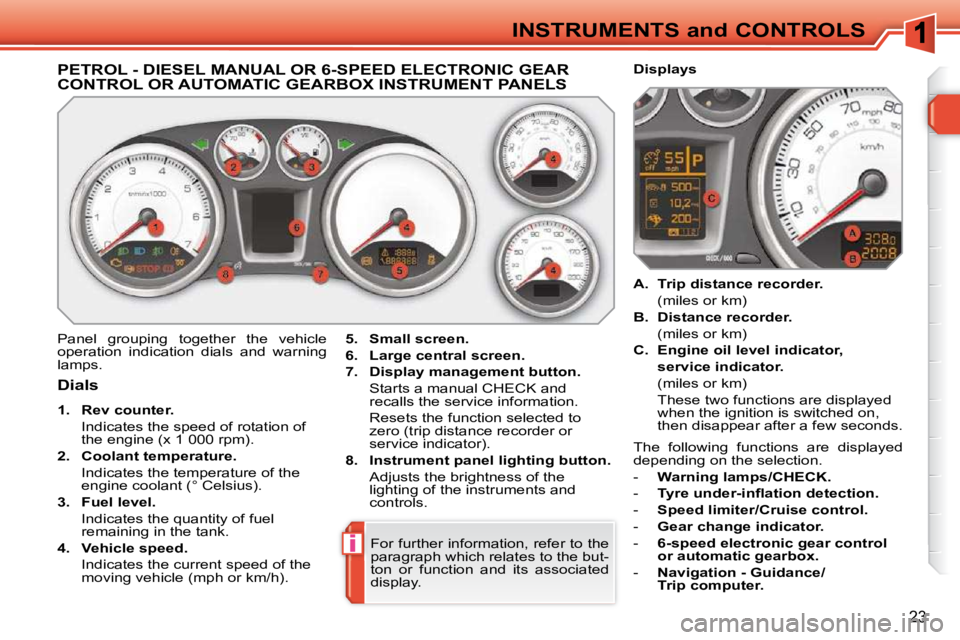 PEUGEOT 308 SW BL 2009 Owners Manual i
23
INSTRUMENTS and CONTROLS
PETROL - DIESEL MANUAL OR 6-SPEED ELECTRONIC GEAR CONTROL OR AUTOMATIC GEARBOX INSTRUMENT PANELS
Panel grouping together the vehicle
operation indic PEUGEOT 308 SW BL 2009 Owners Manual i
23
INSTRUMENTS and CONTROLS
PETROL - DIESEL MANUAL OR 6-SPEED ELECTRONIC GEAR CONTROL OR AUTOMATIC GEARBOX INSTRUMENT PANELS
Panel grouping together the vehicle
operation indic