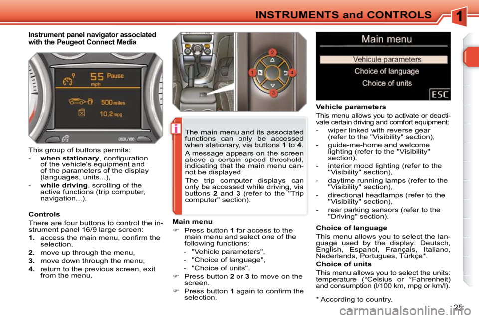 PEUGEOT 308 SW BL 2009 Owners Manual i
25
INSTRUMENTS and CONTROLS * According to country.
Instrument panel navigator associated
with the Peugeot Connect Media
Controls
There are four buttons to control the in-
str PEUGEOT 308 SW BL 2009 Owners Manual i
25
INSTRUMENTS and CONTROLS * According to country.
Instrument panel navigator associated
with the Peugeot Connect Media
Controls
There are four buttons to control the in-
str