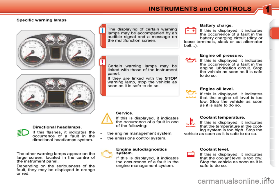 PEUGEOT 308 SW BL 2009  Owners Manual i
!
31
INSTRUMENTS and CONTROLS
 The  displaying  of  certain  warning  
lamps may be accompanied by an 
audible  signal  and  a  message  on 
the multifunction screen. 
� � � �S�p�e�c�i�ﬁ� �c� �w�a