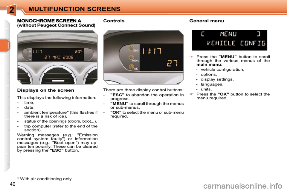PEUGEOT 308 SW BL 2009  Owners Manual 40
MULTIFUNCTION SCREENS
  Displays on the screen  
 This displays the following information:  
   -   time, 
  -   date, 
� � �-� �  �a�m�b�i�e�n�t� �t�e�m�p�e�r�a�t�u�r�e� �*� � �(�t�h�i�s� �ﬂ� �a