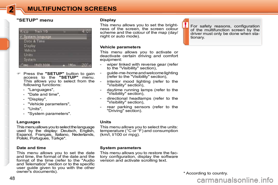PEUGEOT 308 SW BL 2009  Owners Manual !
48
MULTIFUNCTION SCREENS
    
�    Press  the    "SETUP"   button  to  gain 
access  to  the    "SETUP"   menu. 
This  allows  you  to  select  from  the  
following functions: 
   -   "Languages