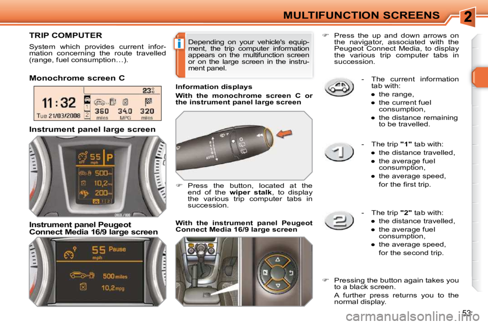 PEUGEOT 308 SW BL 2009  Owners Manual i
53
MULTIFUNCTION SCREENS   -   The  current  information tab with: 
� � � 