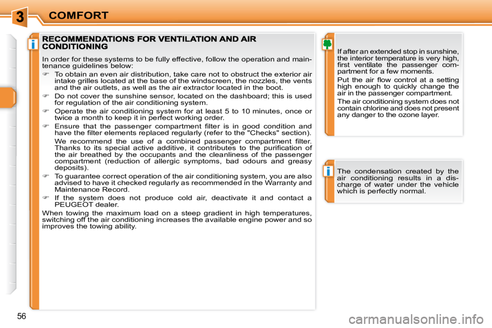PEUGEOT 308 SW BL 2009  Owners Manual i
i
56
COMFORT
  If after an extended stop in sunshine,  
the interior temperature is very high, 
�ﬁ� �r�s�t�  �v�e�n�t�i�l�a�t�e�  �t�h�e�  �p�a�s�s�e�n�g�e�r�  �c�o�m�-
partment for a few moments.