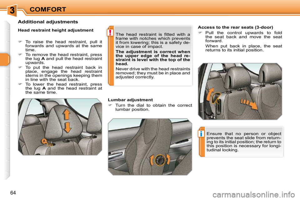 PEUGEOT 308 SW BL 2009  Owners Manual !
i
64
COMFORT        
�A�c�c�e�s�s� �t�o� �t�h�e� �r�e�a�r� �s�e�a�t�s� �(�3�-�d�o�o�r�)�  
   
�    Pull  the  control  upwards  to  fold 
the  seat  back  and  move  the  seat  
forward.   
  Wh