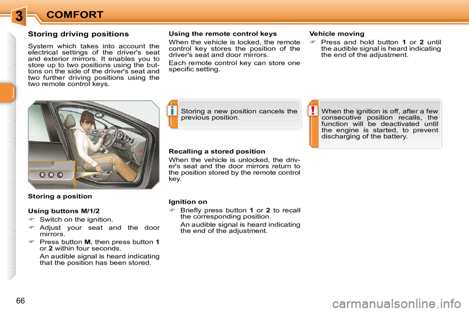 PEUGEOT 308 SW BL 2009  Owners Manual i!
66
COMFORT
             
�S�t�o�r�i�n�g� �d�r�i�v�i�n�g� �p�o�s�i�t�i�o�n�s�  
 System  which  takes  into  account  the  
electrical  settings  of  the  drivers  seat 
and  exterior  mirrors.  It