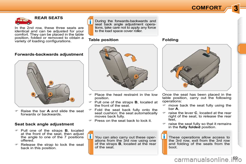 PEUGEOT 308 SW BL 2009  Owners Manual ii
i
69
COMFORT
REAR SEATS 
� � �F�o�r�w�a�r�d�s�-�b�a�c�k�w�a�r�d�s� �a�d�j�u�s�t�m�e�n�t�  
� � �S�e�a�t� �b�a�c�k� �a�n�g�l�e� �a�d�j�u�s�t�m�e�n�t�  
   
�    Pull  one  of  the  straps    B , 
