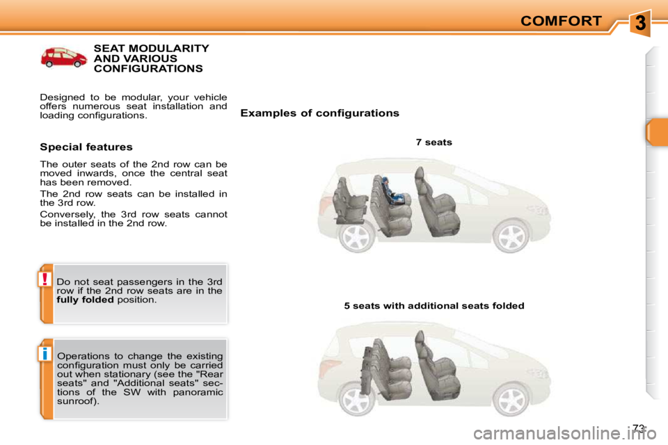 PEUGEOT 308 SW BL 2009  Owners Manual i
!
73
COMFORT
SEAT MODULARITY AND VARIOUS CONFIGURATIONS 
  Examples of configurations   7 seats  
 Operations  to  change  the  existing  
�c�o�n�ﬁ� �g�u�r�a�t�i�o�n�  �m�u�s�t�  �o�n�l�y�  �b�e� 