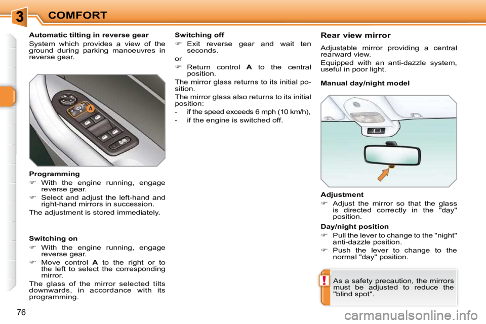 PEUGEOT 308 SW BL 2009  Owners Manual !
76
COMFORT� � �A�d�j�u�s�t�m�e�n�t�  
   
�    Adjust  the  mirror  so  that  the  glass 
�i�s�  �d�i�r�e�c�t�e�d�  �c�o�r�r�e�c�t�l�y�  �i�n�  �t�h�e�  �"�d�a�y�"�  
position.   
 As a s