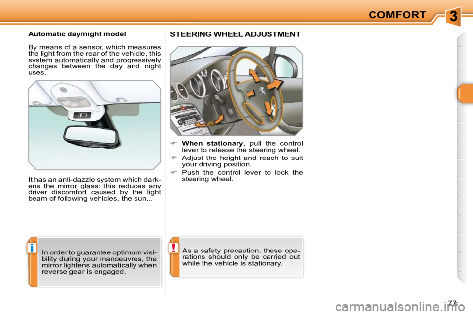 PEUGEOT 308 SW BL 2009  Owners Manual !i
77
COMFORT
STEERING WHEEL ADJUSTMENT 
    
�     �W�h�e�n�  �s�t�a�t�i�o�n�a�r�y  ,  pull  the  control 
lever to release the steering wheel. 
  
�    Adjust  the  height  and  reach  to  sui