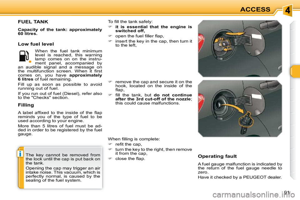 PEUGEOT 308 SW BL 2009 Owners Manual i
91
ACCESS
The key cannot be removed from
the lock until the cap is put back on
the tank.
Opening the cap may trigger an air
intake noise. This vacuum, which is
perfectly normal, is PEUGEOT 308 SW BL 2009 Owners Manual i
91
ACCESS
The key cannot be removed from
the lock until the cap is put back on
the tank.
Opening the cap may trigger an air
intake noise. This vacuum, which is
perfectly normal, is