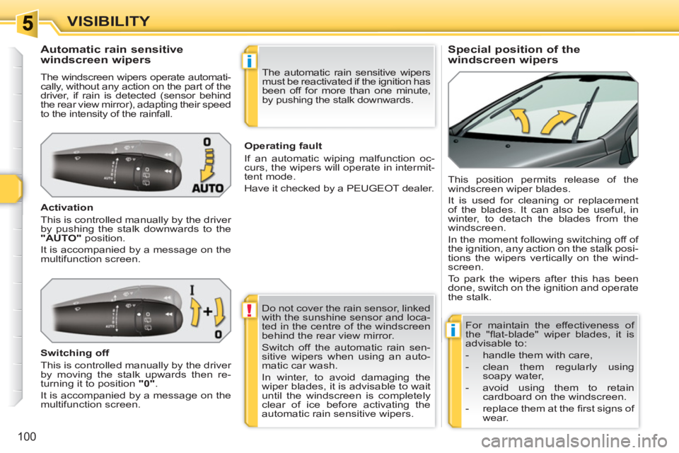 PEUGEOT 308 SW BL 2010  Owners Manual !
i
i
100
VISIBILITY
   
 
 
 
 
 
 
 
 
Special position of the 
windscreen wipers     
 
 
 
 
 
 
 
 
 
 
Automatic rain sensitive 
windscreen wipers 
  The windscreen wipers operate automati-
call