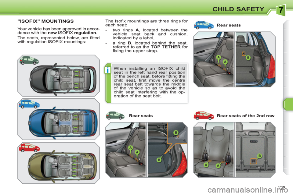 PEUGEOT 308 SW BL 2010  Owners Manual i
123
CHILD SAFETY
"ISOFIX" MOUNTINGS
  Your vehicle has been approved in accor-
dance with the  new ISOFIX regulation 
. 
  The seats, represented below, are ﬁ tted 
with regulation ISOFIX mounting
