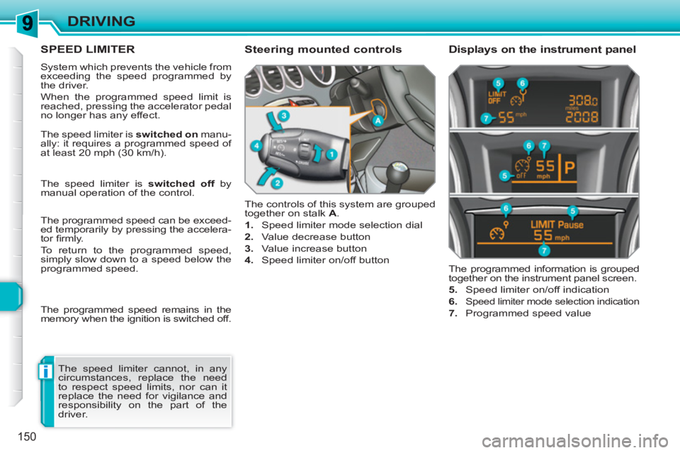 PEUGEOT 308 SW BL 2010  Owners Manual i
150
DRIVING
SPEED LIMITER 
  System which prevents the vehicle from 
exceeding the speed programmed by 
the driver. 
  When the programmed speed limit is 
reached, pressing the accelerator pedal 
no