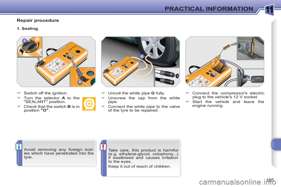 PEUGEOT 308 SW BL 2010  Owners Manual 1
i!
165
PRACTICAL INFORMATION
   
Repair procedure 
 
 
 
�) 
  Switch off the ignition. 
   
�) 
  Turn the selector  A 
 to the 
"SEALANT" position. 
   
�) 
  Check that the switch  B 
 is in 
pos