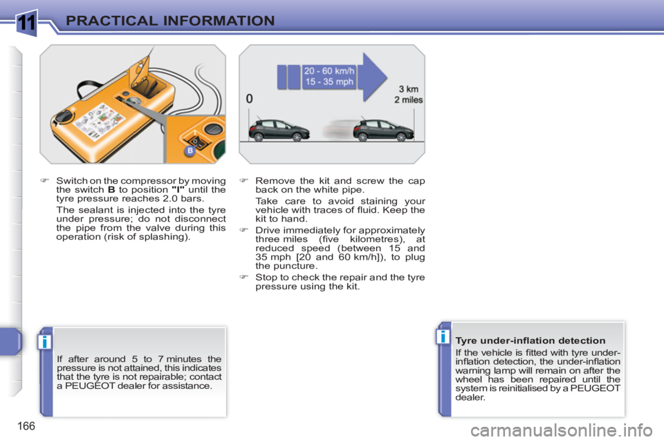 PEUGEOT 308 SW BL 2010  Owners Manual 1
ii
166
PRACTICAL INFORMATION
   
If after around 5 to 7 minutes the 
pressure is not attained, this indicates 
that the tyre is not repairable; contact 
a PEUGEOT dealer for assistance.      
�) 
  