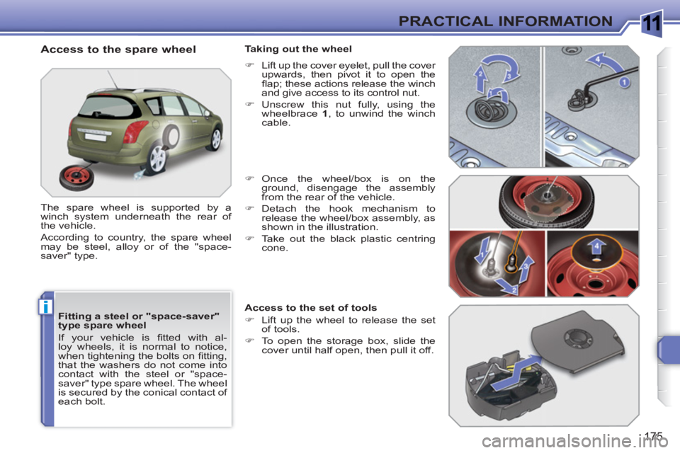 PEUGEOT 308 SW BL 2010 Owners Manual 1
i
175
PRACTICAL INFORMATION
Fitting a steel or "space-saver"
type spare wheel
If your vehicle is fi tted with al-
loy wheels, it is normal to notice,
when tightening the bolts on fi tting PEUGEOT 308 SW BL 2010 Owners Manual 1
i
175
PRACTICAL INFORMATION
Fitting a steel or "space-saver"
type spare wheel
If your vehicle is fi tted with al-
loy wheels, it is normal to notice,
when tightening the bolts on fi tting