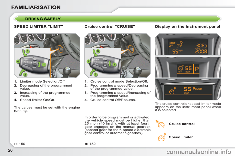 PEUGEOT 308 SW BL 2010  Owners Manual SPEED LIMITER "LIMIT"    
Display on the instrument panel 
 
 
 
1. 
  Limiter mode Selection/Off. 
   
2. 
  Decreasing of the programmed 
value. 
   
3. 
  Increasing of the programmed 
value. 
   
