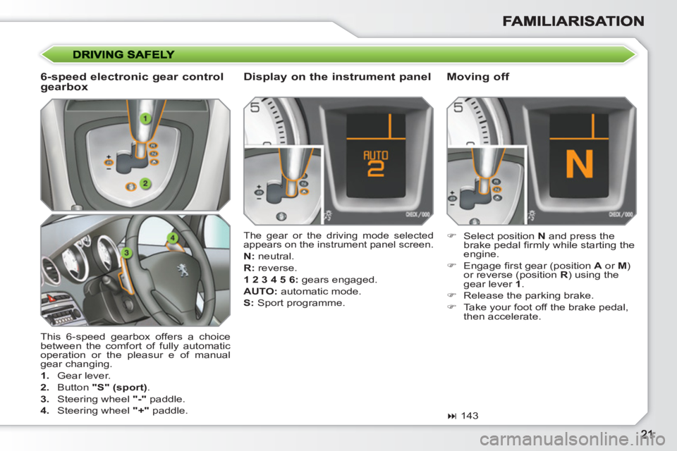 PEUGEOT 308 SW BL 2010  Owners Manual    
 
 
This 6-speed gearbox offers a choice 
between the comfort of fully automatic 
operation or the pleasur e of manual 
gear changing. 
   
 
1. 
 Gear lever. 
   
2. 
 Button  "S" (sport) 
. 
   