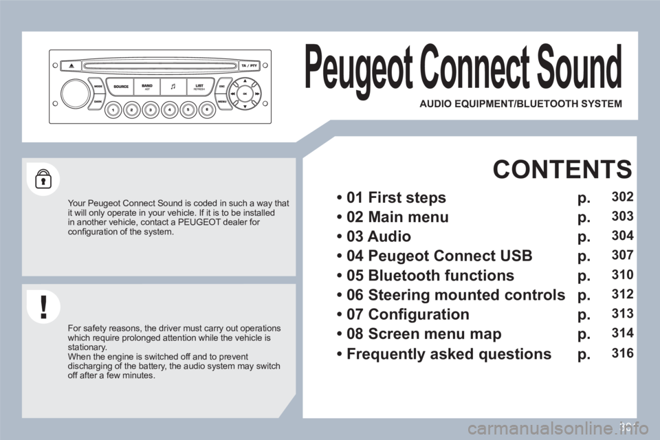 PEUGEOT 308 SW BL 2010  Owners Manual 301
Peugeot Connect Sound 
   
Your Peugeot Connect Sound is coded in such a way thatit will only operate in your vehicle. If it is to be installedin another vehicle, contact a PEUGEOT dealer for con