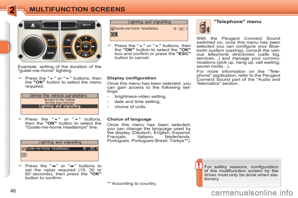 PEUGEOT 308 SW BL 2010  Owners Manual !
46
MULTIFUNCTION SCREENS
  For safety reasons, conﬁ guration 
of the multifunction screen by the 
driver must only be done when sta-
tionary.  
 
 
"Telephone" menu 
 
 
Display conﬁ guration 
 