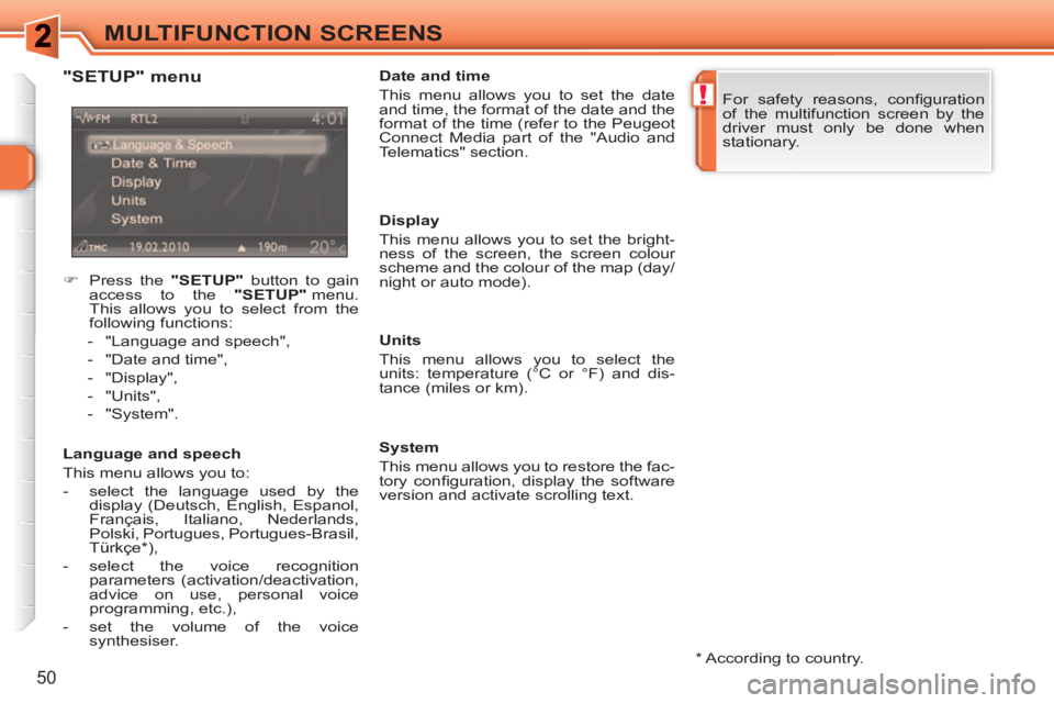 PEUGEOT 308 SW BL 2010  Owners Manual !
50
MULTIFUNCTION SCREENS
   
*  
 According to country.  
 
 
"SETUP" menu 
 
 
Language and speech 
  This menu allows you to: 
   
 
-   select the language used by the 
display (Deutsch, English,